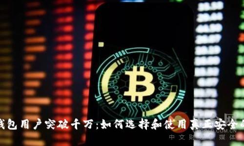 加密钱包用户突破千万：如何选择和使用真正安全的钱包