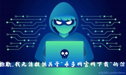 很抱歉，我无法提供关于“币多网官网下载”的信息。