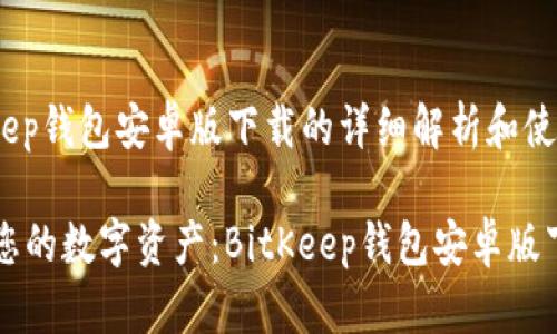 关于bitkeep钱包安卓版下载的详细解析和使用体验

高效管理您的数字资产：BitKeep钱包安卓版下载全攻略