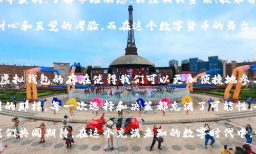 虚拟钱包可以卖币吗？探究加密货币世界的实用价值与前景

虚拟钱包, 卖币, 加密货币/guanjianci

引言：数字货币时代的来临

在如今这个数字化迅速发展的时代，加密货币已经成为了许多人生活中不可或缺的一部分。作为拥抱新时代的象征，虚拟钱包的出现为我们在各种交易中提供了便捷的解决方案。在这个背景下，“虚拟钱包可以卖币吗？”这个问题引发了广泛的讨论和关注。

虚拟钱包的基本概念

虚拟钱包，顾名思义，是一种以数字形式存在的应用程序或软硬件设备，用于存储、发送和接收加密货币。我的一位朋友曾告诉我，他的虚拟钱包就如同一个数字口袋，里面装满了各种用花费时间和精力获取的虚拟货币。虽然它看起来像个简单的程序，但实际上却蕴藏着丰富的金融价值与潜力。

卖币的可能性

那么，回到实际问题上，虚拟钱包可以卖币吗？答案是肯定的，但要细分来看。

首先，绝大多数虚拟钱包支持用户将其持有的加密货币转移到交易所进行交易。换句话说，用户可以将虚拟钱包中的币转到交易平台进行买卖。这种方式就好比我小时候在操场上交换玩具，虽然玩具在我手里存在，但实际上它们的价值更依赖于别人对它的认同。

选择合适的交易平台

成功卖币的第一步是选择合适的交易平台。许多知名的交易所如Coinbase、Binance、Huobi等，提供各类加密货币的交易服务。选择一个信誉良好、流动性高的交易的平台就像是在寻觅一个值得信赖的朋友，他们能够在关键时刻帮助你解决问题。

当我第一次在Binance上交易的时候，那种紧张又兴奋的心情至今难忘。每一次点击买卖的按钮，都是与市场博弈的较量。然而，在选择平台时，也需要多加留意其交易费用、用户体验及安全性等因素。

如何将虚拟货币转入交易所

当你选择好交易平台后，下一步就是将虚拟钱包中的币转入交易所。这一过程通常是简单的，只需按照平台的指引进行操作。在这一过程中，确保你在虚拟钱包中输入正确的地址，避免因转账错误而造成的资产损失。对于初学者来说，这就像是一场数学考试，任何小的失误都有可能导致错误的结果。

卖币的步骤详解

在交易所上卖币的过程大致如下：

ol
li在所选交易所创建账户，并完成身份验证。/li
li将虚拟钱包中的币转入交易所账户。/li
li在交易平台选择卖出所持有的币种，输入出售数量。/li
li确认交易并提交。/li
li等待交易完成后，将法币提取至银行账户或者其他支付方式。/li
/ol

我记得第一次通过虚拟钱包卖出比特币的时候，看到眼前的数字瞬间变化，从心里激动不已。那一刻，我意识到原来数字也能给我们带来如此巨大的价值。在这个过程中，即便是小小的细节也可能影响交易的成败，所有步骤都需要认真对待。

安全性与风险管理

交易加密货币的同时，安全性问题始终是不可忽视的。在网络世界中，黑客攻击事件屡见不鲜，保护自己的资产是每个加密货币用户的首要任务。

我记得听说过一个案例，一名用户因未开启双重验证，结果其虚拟钱包被盗，损失惨重。这个故事给我敲响了警钟，让我意识到在追求投资回报的同时，更要重视资产的安全。

市场动态与卖币时机的判断

加密市场的波动性使得卖币时机的判断尤为关键。就像我小时候学过的股市理论，市场总是不断变化，谁能抓住机会，谁就能从中获利。了解市场动态，关注相关资讯、技术分析以及交易量变化，都是帮助判断卖出时机的重要因素。

个中的乐趣与挑战，仿佛让我回想到小时候和小伙伴们在破旧的游乐场中玩儿的那些欢快时光。每一次的转弯与等待都是对耐心和直觉的考验。而在这个数字货币的舞台上，卖币的时机就是那一次次转弯的机会，谁能准确把握，谁就能赢得赛场的荣耀。

总结：拥抱虚拟钱包与未来

通过了解虚拟钱包与卖币的全过程，我们不仅仅是在探讨一种金融工具的使用，更是在感受这个数字时代带来的变革与机遇。虚拟钱包的存在使得我们可以更加便捷地参与到全球金融市场中，就像是拥有了一个无处不在的数字银行。

然而，适时的卖币、选择合适的平台以及注重安全性等因素，都将决定我们在这条路上的收益与损失。就像是我在成长中所学到的那样，每一次选择和决策都充满了可能性，也潜藏着风险。

未来，随着技术的不断发展，加密货币的种类与应用将不断丰富，每个人都可以在这个广阔的市场中找到属于自己的机会。让我们共同期待，在这个充满未知的数字时代中，我们能用虚拟钱包开启更多可能的旅程。