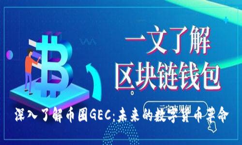 深入了解币圈GEC：未来的数字货币革命
