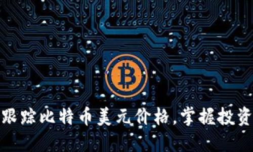 实时跟踪比特币美元价格，掌握投资机会