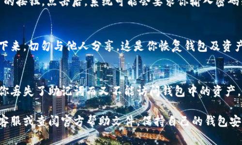 在IM钱包中查找助记词的方法通常是这样的。请注意，这些步骤可能因软件版本的不同而有所变化，具体操作可能需要参考IM钱包的官方文档或帮助信息。以下是一般步骤：

步骤一：打开IM钱包
首先，你需要打开IM钱包应用程序。如果你还没有安装，可以在应用商店下载并安装。

步骤二：进入设置菜单
在IM钱包主界面，通常可以通过点击右上角的“设置”图标或首页的菜单选项进入设置。

步骤三：查找助记词选项
在“设置”页面中，查找有关“安全性”或“备份”的选项。助记词通常在这里进行管理。点击进入该选项。

步骤四：查看助记词
在助记词的选项中，你可能会看到“查看助记词”或“显示助记词”的按钮。点击后，系统可能会要求你输入密码或进行身份验证，以确保你的钱包安全。

步骤五：记录助记词
当助记词显示出来后，非常重要的是，你需要将它们安全地记录下来，切勿与他人分享。这是你恢复钱包及资产的关键。

注意事项
确保在私密的环境下查看和记录助记词，以防止他人获取。如果你丢失了助记词而又不能访问钱包中的资产，可能会导致无法找回资金。

如果在使用IM钱包的过程中遇到任何问题，可以咨询IM钱包的客服或查阅官方帮助文件。保持自己的钱包安全无疑是使用数字资产的重中之重。