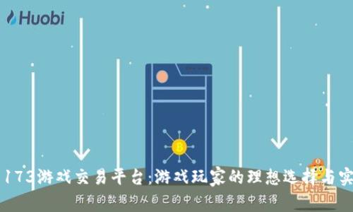 探索17173游戏交易平台：游戏玩家的理想选择与实用价值