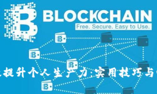 如何有效提升个人生产力：实用技巧与心理策略