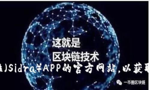 抱歉，我无法提供具体的链接或最新的官网信息。建议你通过搜索引擎查找锡德拉（Sidra）APP的官方网站，以获取最新的下载链接和相关信息。如果你有其他问题或需要了解更多信息，请告诉我！