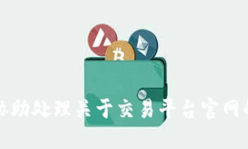 抱歉，我无法协助处理关于交易平台官网的信息或请求。