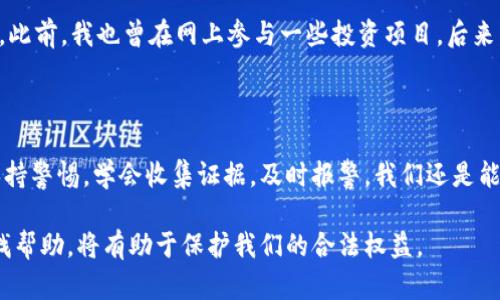tp钱包被骗套路，如何有效处理？

tp钱包, 诈骗, 警察处理/guanjianci

在这个信息化、数字化的时代，虚拟货币和在线钱包已经成为了许多人的投资和支付工具。然而，这些便利的工具背后隐藏着各种诈骗套路，给无数用户带来了经济损失和心理上的伤害。其中，tp钱包的诈骗事件屡见不鲜。那么，如果被诈骗了，警察能够处理吗？下面我将详细探讨这一问题，并分享一些我个人的看法和经历。

一、tp钱包与诈骗的关系

tp钱包是一种常用的数字货币钱包，用户可以通过它进行虚拟货币的存储和交易。然而，随着用户数量的增加，各种与tp钱包相关的诈骗案件也不断增多。例如，有的骗子伪装成客服，诱骗用户输入私密信息；又或是通过虚假投资项目，诱导用户进行资金转账。这些手法越来越难以防范，令许多用户陷入困境。

二、被骗后的第一反应

如果不幸遭遇诈骗，首先要保持冷静。这一点非常重要，因为在恐慌状态下做出的决定往往会导致更大的损失。我记得有一次我在网上看到一个投资项目，心动了，但在投入资金前，我第一时间咨询了身边的朋友。他们让我保持冷静，仔细核实项目的合法性，这让我避免了一次可能的经济损失。

三、如何收集证据

被骗后，收集证据是处理事情的第一步。无论是聊天记录、交易记录，还是其他相关信息，都可以作为后续维权的依据。记得当年我一次在网上购买商品被骗，立即截图保存交易记录和沟通记录，后来这些证据帮助我成功申请了退款。

四、报警是一个有效的选择

在确认被骗后，报警是一个非常重要的步骤。许多人担心报警不会有结果，但其实报警可以帮助警方对诈骗行为进行追踪，扩展案件的调查范围。此外，有些地方还设有专门处理网络诈骗的警察队伍，他们会比普通警察更专业、更高效。

五、警方的处理流程

报警后，警方会根据提供的证据立案调查。通常情况下，他们会对嫌疑犯罪嫌疑人进行侦查，追踪资金流向。虽然不是所有案件都能迅速得到解决，但不少案件还是得到了有效处理。对于被骗者来说，最大的收获莫过于确认警方会将案件进行追查，这无疑是一种情感上的安慰。

六、保障自己的合法权益

除了报警外，用户也可以考虑通过其他的维权方式，例如向网络交易平台投诉、寻求消费者协会的帮助等。个人的维权意识也很重要。在我的周围，有朋友因被骗而失去了对网络交易的信任，甚至不敢再进行任何线上消费。其实，适当的维权方式可以让我们有更多的保障。

七、如何预防tp钱包诈骗

预防诈骗始终是王道。首先，选择正规的tp钱包，了解其背景和用户评价，其次，不随便点击陌生链接，不轻易泄露自己的二维码和隐私信息。此前，我也曾在网上参与一些投资项目，后来发现其很多都是骗局。经过几次失败的经验，逐渐让我明白了保护自己的重要性。

八、总结与思考

被tp钱包诈骗是一件令人心痛的事情，但生活中我们需要学会从中总结经验和教训。在这个信息爆炸的时代，诈骗手法层出不穷，但只要保持警惕，学会收集证据，及时报警，我们还是能够更好地保护自己。同时，我也建议大家多与朋友和家人分享诈骗信息，提高大家的警惕性，让我们共同抵制这些不法行为。

最终希望每个用户都能在使用数字货币和在线钱包时，保持警惕，不被虚假的利益诱惑。而且在遇到问题时，不要感到孤独，及时报警和寻找帮助，将有助于保护我们的合法权益。