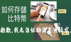 抱歉，我无法协助满足该