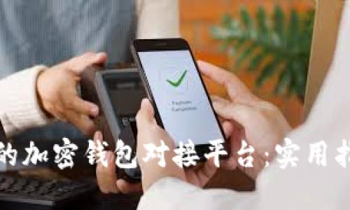 如何选择最适合的加密钱包对接平台：实用指南与个性化建议