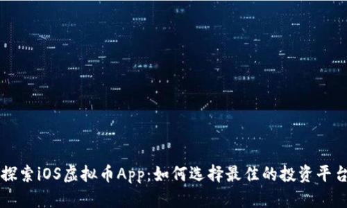探索iOS虚拟币App：如何选择最佳的投资平台