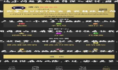 USDT地址会变吗？探讨稳定币钱包地址的稳定性

在数字货币的世界里，USDT（泰达币）作为一种受到广泛使用的稳定币，其用途已经遍及交易所、支付及个人转账等多个领域。很多人可能会问：“USDT地址会变吗？”这个问题真的值得深入探讨，因为了解数字货币钱包的地址特性，对每个参与者来说都是至关重要的。

什么是USDT地址？

首先，我们需要明确USDT地址的基本概念。USDT的地址实际上是一个由字母和数字组成的字符串，类似于银行账户的账号。这个地址用来接收、存储和发送USDT。当你参与USDT的交易或转账时，所有的操作都需要依赖这个地址。通常情况下，USDT地址是基于区块链技术的，因此它的生成与区块链网络（如Ethereum、Tron等）密切相关。

USDT地址的特性

USDT地址的一个重要特点是它的不可变性。在正常情况下，创建一个USDT钱包地址后，这个地址就会保持不变，适合于长期的存储和使用。大多数加密钱包会为用户生成一个或多个地址，理论上这些地址可以永久使用，直到用户主动删除或更改钱包。在此过程中，无需担心地址的变动。不过，钱包提供商有时会进行更新，因此强烈建议用户关注其支持的信息。

个人经历：记忆中的数字钱包

让我分享一个往事。我刚开始接触加密货币的时候，无知的时候总是将每次交易的地址抄下来，生怕记不住。随着时间的推移，我才意识到这个USDT地址在我的使用周期内没有变化。这种性质让我感到一丝安全感，因为我知道只要地址存在，我的资产就会安安全全地保存下来。而如今我依旧收藏着我第一次生成的USDT地址，那是我加密货币旅程的起点。

何时需要更换USDT地址？

尽管通常情况下USDT地址不会改变，某些情况下用户可能需要更换他们的地址。例如，如果你的钱包安全受到了威胁，比如被黑客破解，或者是你怀疑自己的地址已被泄露，这时建议立即更换地址，确保资产的安全。此外，有些钱包允许用户生成新的地址以增强隐私保护，这也可以是更换地址的一个原因。

未来的钱包与地址管理

在科技飞速发展的今天，未来的钱包管理可能会变得更加智能和便利。我们甚至可以期待更多的自动化操作，例如智能合约将更好地与数字钱包相结合，可能实现更加灵活的地址管理和资产保护。想象一下，不再需要频繁手动更换地址，所有的交易都可以基于智能合约自动进行，这是多么令人期待的未来啊！

总结与个人反思

USDT的地址在正常情况下会保持不变，给用户的资产管理带来了一定的便利性和稳定性。作为一个参与者，我们应当对自己的钱包和资产安全有清晰的认识，及时关注潜在的风险。不过，安全是第一位的，如果有必要，及时更换地址以防止不必要的风险。在未来，我相信钱包技术将会变得越来越完善，我们也会随之在这个领域中走得更远。

这就是我对USDT地址的思考，也是我在加密货币世界探索的个人历程。如果你也有类似的经验或见解，欢迎分享你的故事！