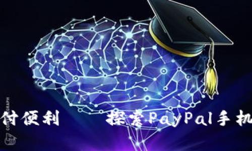 随时随地的支付便利——探索PayPal手机版的实用价值