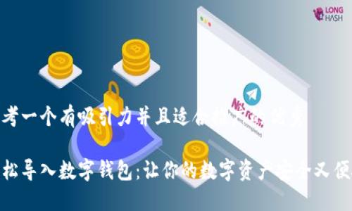 思考一个有吸引力并且适合推广的优秀

轻松导入数字钱包：让你的数字资产安全又便捷