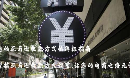 设置您的亚马逊收款方式的终极指南

轻松掌握亚马逊收款方式设置，让您的电商之路无忧无虑