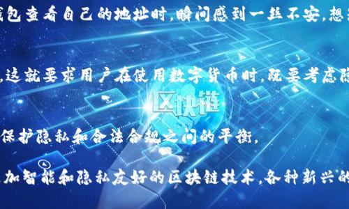 在讨论USDT（泰达币）的收货地址是否可以找到个人时，我们首先需要了解以下几个关键概念。

USDT和区块链的匿名特性
USDT作为一种法币稳定币，它是在区块链技术的基础上运行的。区块链的核心特性之一是透明性，但这并不意味着所有的信息都是可以追踪到个人身份的。每个USDT的交易都记录在区块链上，交易金额和地址都是公开的，但是这些地址并不直接关联到特定个人。

区块链地址与个人身份的关系
在区块链上，用户使用的是公钥和私钥，公钥生成的地址是用户的标识。尽管地址是公开的，但没有任何信息能直接揭示出背后的个人身份。举个例子，我在网络上使用一个比特币地址买东西，商家只能看到这笔交易的地址和金额，但并不知道我是谁。只有当我将我的地址与个人信息（如通过交易所注册时的身份信息）绑定时，才能追溯到我个人。

交易所的角色
许多用户在交易所（如Binance、Huobi等）购买和存储USDT。在这种情况下，交易所会要求用户进行身份验证。这就可能使得交易所能够将某个USDT地址与真实的个人身份联系起来。但是，如果用户只是在去中心化平台（如Uniswap等）上进行交易，而未进行身份验证，那么在理论上，这些地址依旧是匿名的。

追踪与隐私保护
虽然所有的交易都在区块链上公开可查，但现代的隐私保护技术也越来越受到重视。比如，一些用户使用混币服务来混淆自己的交易记录，从而提升隐私保护。此外，隐私币（如Monero等）则为用户提供更高级别的匿名性，这些币在设计上就为了保护用户的隐私而生。

个人经历分享
回想起我第一次接触数字货币的时候，我也曾对这些地址的含义感到好奇。那时我通过一个小型交易所购买了我的第一份比特币，心里满是激动。然而，当我进入钱包查看自己的地址时，瞬间感到一丝不安，想知道如果有人能通过这个地址知道我的身份，那该多可怕！但随着时间的推移，我逐渐了解了区块链的原理和设计，并意识到它其实是一个为隐私保护而生的技术。

法律和道德层面的考虑
尽管技术上可以追踪某些与身份信息相关的交易，但这涉及到法律和伦理的问题。在一些国家，政府已经建立了对加密货币交易的监控，试图打击洗钱等不法行为。这就要求用户在使用数字货币时，既要考虑隐私保护，也要遵守当地的法律法规。

总结与建议
总的来说，USDT的收货地址本身是无法直接找到个人的，除非这些地址与某些身份信息相结合。作为用户，我们在使用加密货币时，应该时刻保持警惕，关注自己在保护隐私和合法合规之间的平衡。

如果你对于如何使用USDT等数字货币有更多的疑问，不妨去参加一些线上讨论或是相关课程，才能更好地掌握这一领域的动态和技术。也许有一天，我们会看到更加智能和隐私友好的区块链技术，各种新兴的应用场景层出不穷，未来可期！