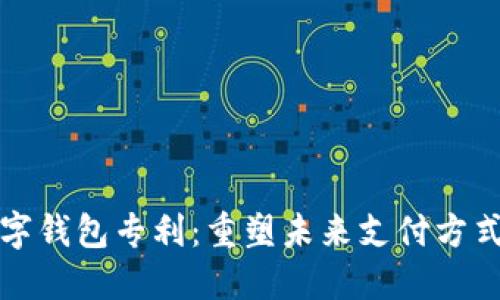 美国银行数字钱包专利：重塑未来支付方式的创新之路