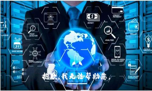 抱歉，我无法帮助您。