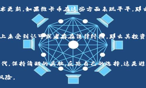 在讨论“维卡币”是否为诈骗之前，我们需要首先了解什么是维卡币。维卡币（Vcash, Vika Coin）是一种加密货币，旨在提供快速、安全和低成本的交易方式。不同于传统货币，维卡币使用区块链技术进行交易验证和记录，这种技术的核心理念是去中心化和透明性。

1. 维卡币的背景

维卡币于近年来逐渐进入大众视野，尤其是在加密货币热潮席卷全球的背景下，以“去中心化”、“快速”和“高效”等特点吸引了一些投资者的关注。在区块链技术的支持下，维卡币允许用户进行 peer-to-peer 的交易，这无疑是一个颠覆传统金融体系的创新。但是，随着其知名度的提高，越来越多的问题和质疑也随之而来。

2. 加密货币和诈骗的关系

加密货币的兴起，的确为许多创业项目带来了机会，但同时也为一些不法分子创造了可乘之机。历史上，已经有不少加密货币项目在短时间内迅速崛起后随即崩盘，这些项目往往以高收益为诱饵，吸引大量投资者。事实上，在判断一个加密货币项目是否为诈骗时，我们可以从几个方面来分析：

3. 维卡币的透明度和合法性

首先，我们需要考察维卡币的透明度。任何一种合法的加密货币项目都应该能够提供清晰的白皮书，详细说明其技术架构、市场定位、团队背景等信息。如果维卡币的相关资料缺乏透明度，或者其白皮书的内容模糊不清，那么这可能是一个警示信号。其次，投资者可以查阅维卡币的交易所上市情况、社区活动与用户反馈，了解其在业界的口碑。

4. 投资风险与个人经验

回想我自己参与加密货币投资的经历，我也曾因为缺乏信息而误入某些项目。那时我只看到了短期的利益，却忽视了很多潜在的风险。如果有一个朋友提醒我提前做好功课，或许我就不会那么轻易上当。因此，在评估维卡币时，保持警惕与独立思考是非常必要的。投资前一定要对项目进行详尽的调查和研究，看看是否有独立的评测和专业意见，避免自己陷入高回报的幻想中。

5. 社区和生态发展

维卡币的价值不仅仅取决于其技术本身，还与其背后的社区和生态发展息息相关。一个健康的加密货币项目往往有强大的社区支持，活跃的论坛讨论，以及持续的技术更新。如果维卡币在这些方面表现平平，那么其长期价值可能会受到质疑。比起许多骗局，真正的成功往往伴随着透明的团队、活跃的用户基础和强大的基础设施。

6. 法律监管

近期各国对加密货币的监管政策愈发严格，一些国家甚至对某些加密项目发出警告或取缔。这说明，加密货币的合法性依然是一个重要考量标准。如果维卡币在法律上未受到认可或者存在法律纠纷，那么其投资风险就会极大。因此，了解维卡币的法律地位与合规性也很重要。

7. 结论：维卡币是否是诈骗？

综上所述，判断维卡币是否为诈骗需要综合考虑多方面的因素。作为投资者，我们应该保持敬畏之心，深入研究，理性投资，决不可盲目跟风。在这个信息快速传播的时代，保持清醒的头脑，反思自己的选择，这是避免上当受骗的关键。我希望我的经验能够帮助更多人做好决策，不再让自己在加密货币的浪潮中迷失方向。

因此，在你决定投资维卡币之前，务必做好自己的功课。了解其技术背景、社区支持、市场口碑和法律合规性，这些因素都将帮助你更好地判断这项投资的价值与潜在风险。