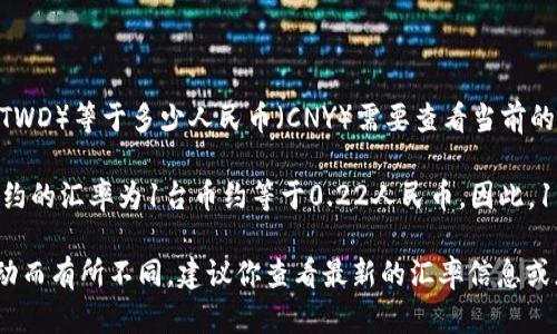 汇率会随时变化，所以100元台币（新台币，TWD）等于多少人民币（CNY）需要查看当前的汇率。

截至我最后更新的信息（2023年10月），大约的汇率为1台币约等于0.22人民币。因此，100元台币大约等于22人民币。

不过，请注意，具体的汇率可能会因市场波动而有所不同，建议你查看最新的汇率信息或者使用货币转换工具来获取最准确的数值。