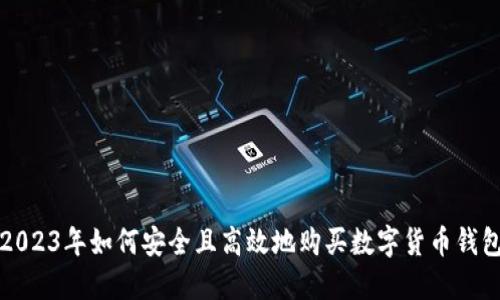 2023年如何安全且高效地购买数字货币钱包
