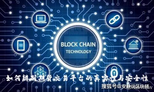 如何辨别期货交易平台的真实性与安全性