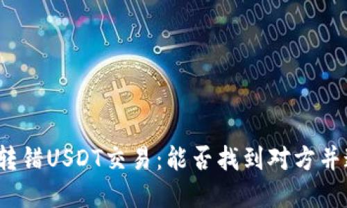 如何处理转错USDT交易：能否找到对方并追回资产？