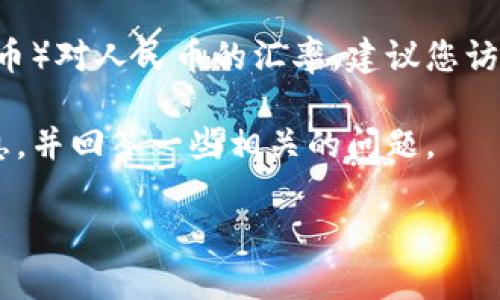 由于我无法提供实时数据，我不能直接给出今日的USDT（泰达币）对人民币的汇率。建议您访问相关的加密货币交易所或金融服务网站来获取最新的信息。

不过，我可以为您提供一些关于USDT及其价值波动的背景信息，并回答一些相关的问题。

如果您有兴趣，请明确告诉我，我将为您提供相关的讨论。