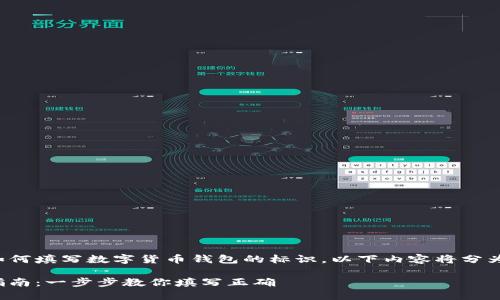 为了帮助您更好地理解如何填写数字货币钱包的标识，以下内容将分为几个部分进行详细介绍。

数字货币钱包标识完整指南：一步步教你填写正确
