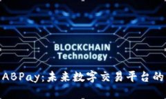 探索ABPay：未来数字交易平