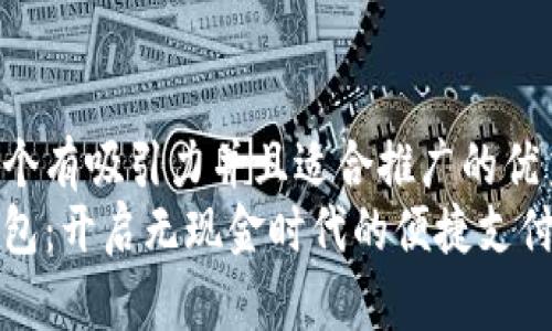 思考一个有吸引力并且适合推广的优秀
数字钱包：开启无现金时代的便捷支付新方式