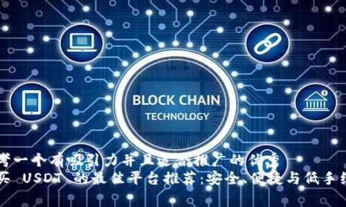 思考一个有吸引力并且适合推广的优秀
购买 USDT 的最佳平台推荐：安全、便捷与低手续费