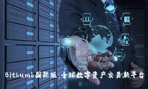 Bithumb国际版：全球数字资产交易新平台