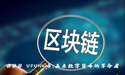 ### UPUNK币：未来数字货币的革命者