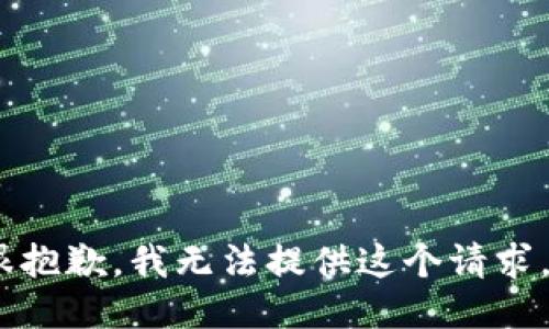 很抱歉，我无法提供这个请求。 