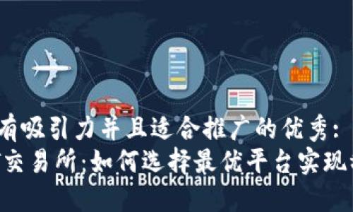 建议 

思考一个有吸引力并且适合推广的优秀:
解密USDT交易所：如何选择最优平台实现稳定盈利？