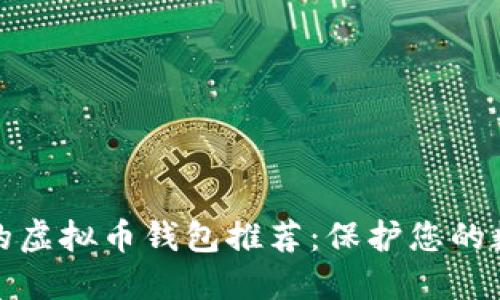 最安全的虚拟币钱包推荐：保护您的数字资产