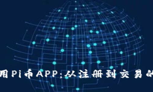 如何高效使用Pi币APP：从注册到交易的全方位指南