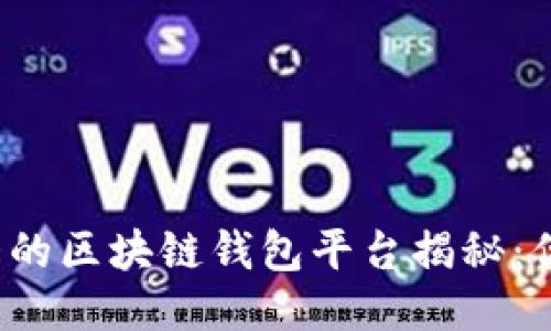 全球最大的区块链钱包平台揭秘：你知道吗？