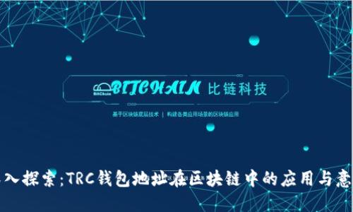 深入探索:TRC钱包地址在区块链中的应用与意义