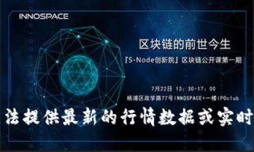 抱歉，我无法提供最新的行情数据或实时价格信息。