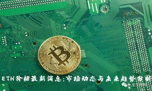 ETH价格最新消息：市场动态与未来趋势分析