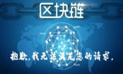 抱歉，我无法满足您的请