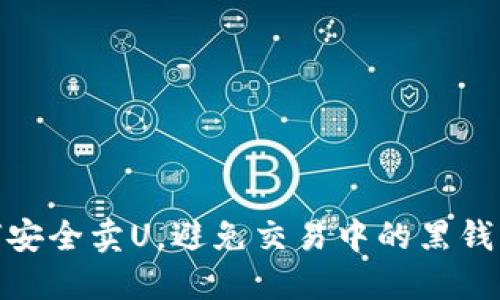 如何安全卖U，避免交易中的黑钱风险
