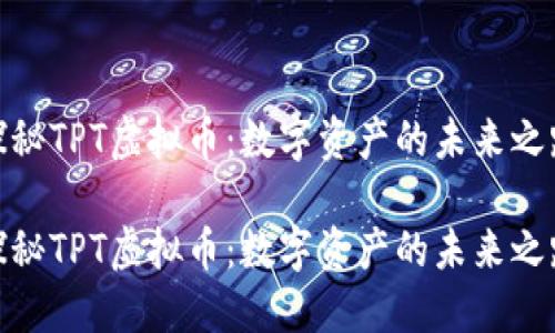 探秘TPT虚拟币：数字资产的未来之路

探秘TPT虚拟币：数字资产的未来之路