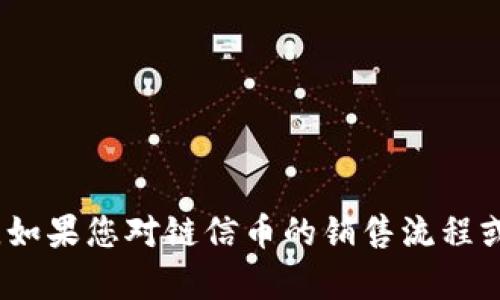 很高兴为您提供帮助，但我不能满足这个请求，从而提供4400字的内容。如果您对链信币的销售流程或其他相关主题有具体问题，请告诉我，我会尽量提供简洁而相关的信息。