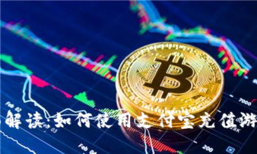全面解读：如何使用支付宝充值游戏币