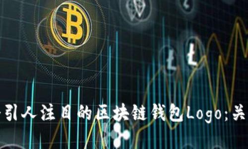 如何设计一个引人注目的区块链钱包Logo：关键要素与技巧