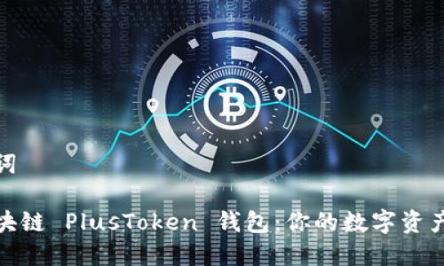和关键词

揭秘区块链 PlusToken 钱包：你的数字资产守护者