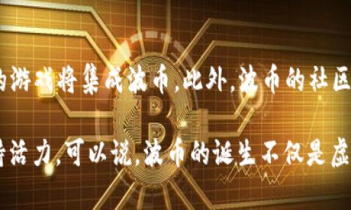   波币：未来虚拟经济的新星 / 
 guanjianci 波币, 游戏币, 虚拟货币 /guanjianci 

随着虚拟经济的发展，各类数字货币和游戏币层出不穷，其中波币作为一种新兴的游戏币，正在受到越来越多玩家和投资者的关注。波币不仅仅是一种游戏内货币，它更代表着一种新的经济模式和许多信息技术的结合。本文将详细介绍波币的起源、功能、市场表现以及未来的发展潜力，帮助你全面了解这一新兴虚拟货币。

波币的起源
波币的创始团队是一群热爱游戏与区块链技术的开发者，他们希望通过区块链为玩家提供更安全透明的交易方式。波币的理念是将虚拟资产和现实经济相结合，使得玩家能够在游戏中享受更真实的经济体验。

波币最初是为了支持一款名为“波尔大陆”的大型多人在线角色扮演游戏而发行的。随着游戏的日益流行，波币的使用场景也逐渐扩展，玩家可以在众多其他游戏中使用波币进行交易或兑换逸品。

波币的功能
波币的主要功能包括游戏内购买、兑换虚拟物品以及进行投资交易。玩家可以使用波币购买游戏中的道具、装备、皮肤等虚拟物品，提升自己在游戏中的实力。同时，波币作为一种交易工具，也允许玩家在平台上与其他玩家进行交易，实现价值的流通。

此外，波币还支持跨游戏交易，玩家可以在不同的游戏平台上使用自己的波币进行消费，打破了传统游戏币只能在所在游戏内使用的局限。这一创新吸引了大量玩家的关注。

波币的市场表现
自波币推出以来，其市场表现可圈可点。在多项收益盘点中，早期投资者获得了丰厚的回报。波币的市值在短时间内迅速增长，成为市场上最受欢迎的游戏币之一。

与此同时，波币的流动性也得到了增强，许多交易所开始接受波币交易，进一步提升了其在用户中的认知度。根据市场调研数据显示，波币的持有者数量逐年上升，越来越多的玩家开始参与这一新型游戏经济。

波币的未来发展
展望未来，波币的发展潜力巨大。伴随着区块链技术的持续创新，波币可能会在更多的游戏中发挥作用，也有可能进一步延伸至现实生活中的多种场景。此外，波币的社区建设也在不断加强，开发团队与玩家的沟通协作能为其持续创新注入新的活力。

为了使波币的经济生态系统更为完善，创始团队还计划开发相关工具和平台，方便玩家在游戏之外进行波币的管理和投资。这将为波币的发展打开更多的可能性，使其成为Virtual Economy的一个重要组成部分。

常见问题解答

问题一：波币的安全性如何保障？
波币的安全性主要通过区块链技术来实现。区块链是一种去中心化的技术，不仅保证了交易的透明度，还在一定程度上提高了安全性。每个波币交易都会被记录在区块链上，无法被篡改。同时，为了防止黑客攻击或其他安全问题，波币创始团队还引入了多重身份验证机制和加密技术。此外，玩家也需要注意保护自己的私钥，避免被他人盗用。

问题二：如何获取波币？
获取波币的方式有多种。首先，玩家可以通过参与“波尔大陆”等合作游戏的活动完成任务来获得波币。其次，玩家也可以选择在支持波币的交易所购买波币。此外，玩家之间的交易也是获取波币的方式之一，通过出售不需要的游戏道具换取波币等。随着波币的知名度提高，获取波币的途径也会越来越多。

问题三：波币能在哪些平台上进行交易？
波币的交易平台主要包括一些知名的数字货币交易所，如 Binance、Huobi 等，此外，还有一些专注于游戏币交易的平台。玩家可以选择在这些平台上进行波币的买入和卖出。同时，一些游戏内的交易系统也支持波币交易，使得玩家可以便捷地在游戏中使用和兑换波币。不久的将来，波币的交易平台有望进一步扩展，带来更好的交易体验。

问题四：波币的未来发展趋势如何？
波币的未来发展趋势看好。随着大数据和AI技术的发展，波币的应用场景将更广泛，游戏开发者也逐渐认识到区块链技术的重要性，未来可能会有更多的游戏将集成波币。此外，波币的社区日益繁荣，开发团队与用户的深入沟通将推动波币的持续创新。随着政策以及技术的支持，波币有望在全球游戏经济中占据举足轻重的地位。

总的来说，波币作为一种新兴的游戏币，具备强大的功能和广阔的市场前景。无论是作为游戏内货币还是一种投资工具，波币都在不断探索与创新中保持活力。可以说，波币的诞生不仅是虚拟经济的一次发展，也为玩家提供了一个新的游戏体验和经济模式的尝试。